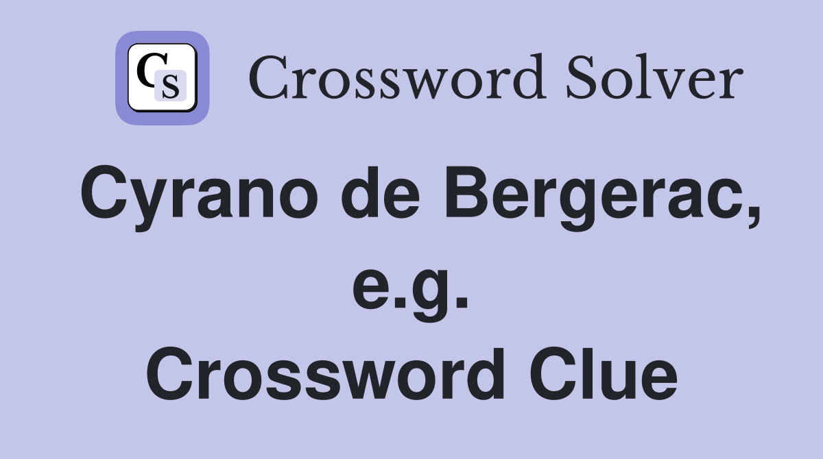 Cyrano de Bergerac, e.g. Crossword Clue