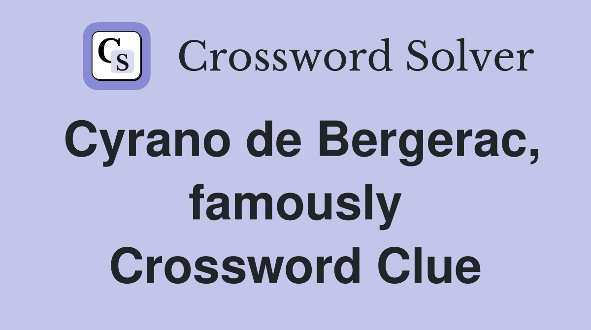 Cyrano de Bergerac, famously Crossword Clue