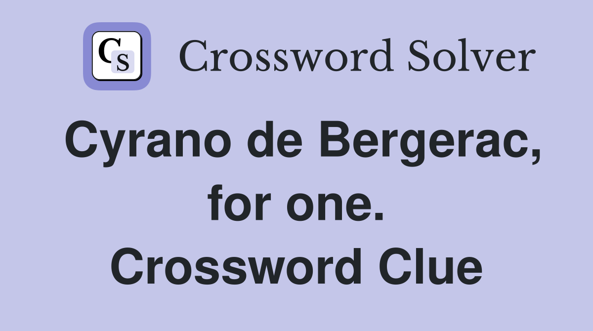 Cyrano de Bergerac, for one. Crossword Clue