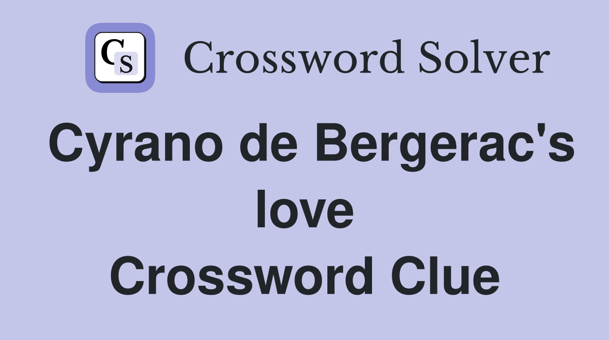 Cyrano de Bergerac's love Crossword Clue