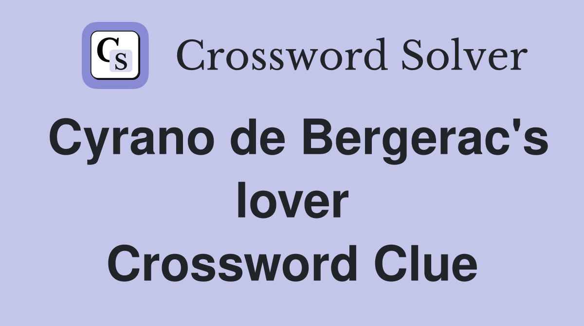 Cyrano de Bergerac's lover Crossword Clue