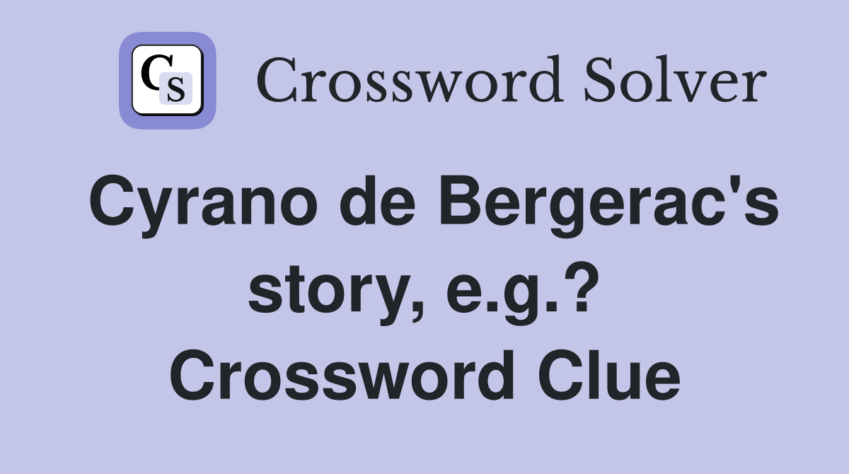 Cyrano de Bergerac's story, e.g.? Crossword Clue