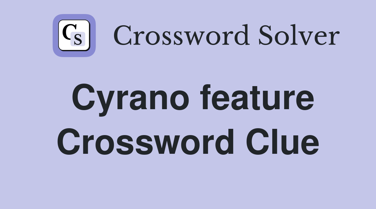 Cyrano feature Crossword Clue