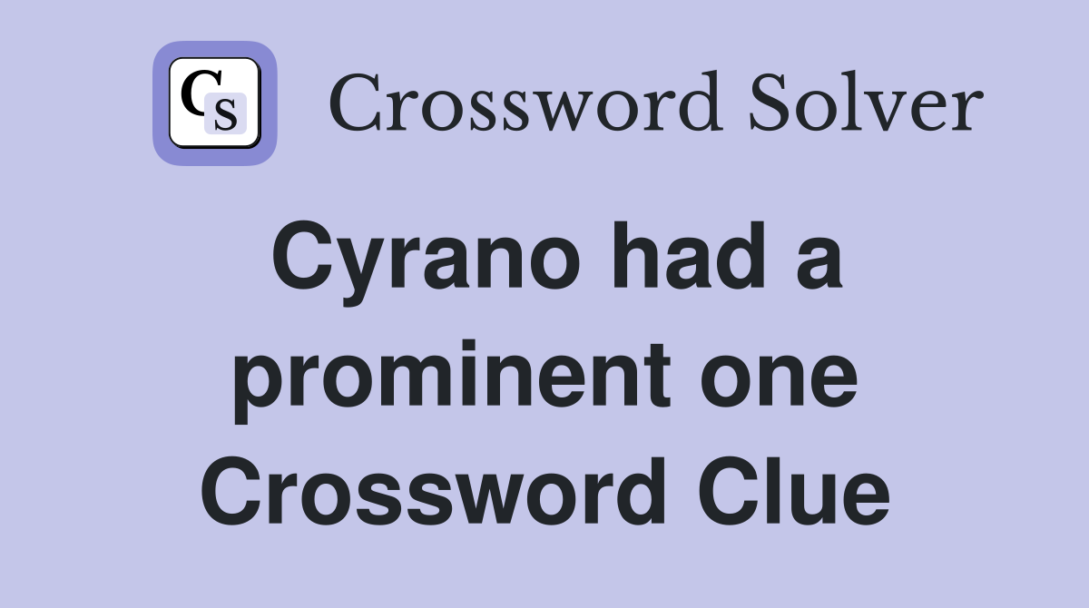 Cyrano had a prominent one Crossword Clue