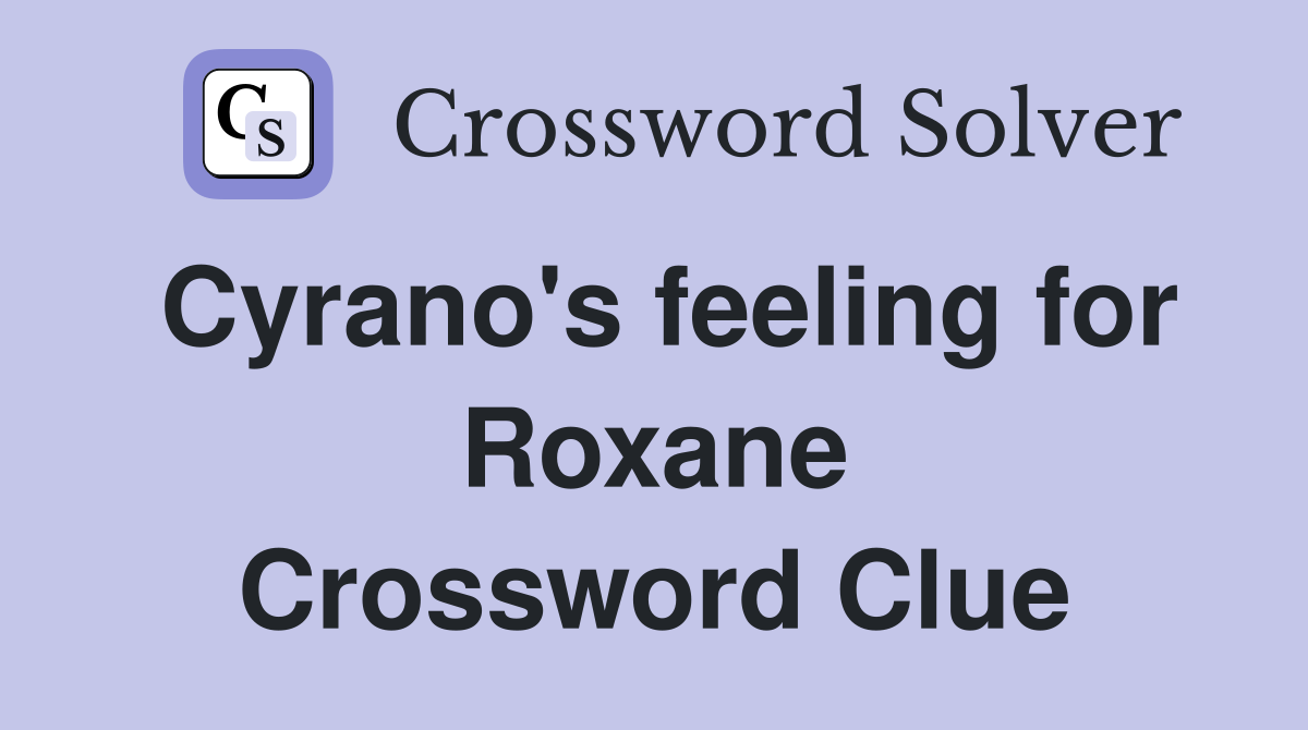 Cyrano's feeling for Roxane Crossword Clue