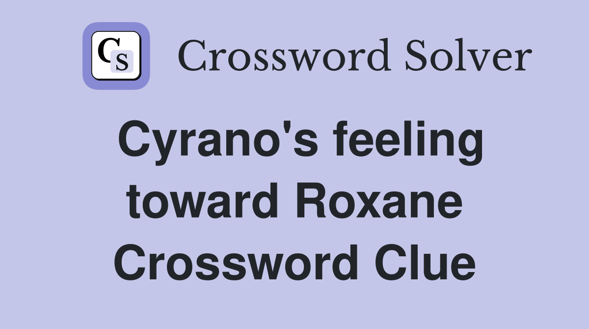 Cyrano's feeling toward Roxane Crossword Clue