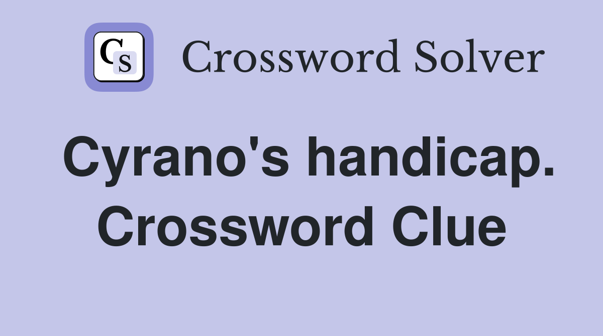 Cyrano's handicap. Crossword Clue