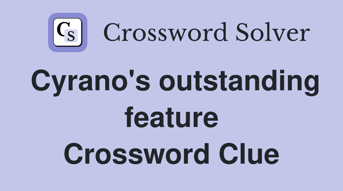 Cyrano's outstanding feature Crossword Clue