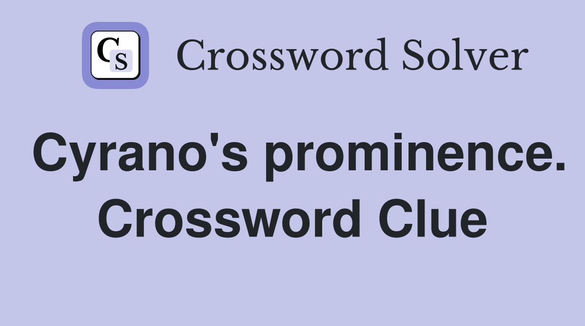 Cyrano's prominence. Crossword Clue