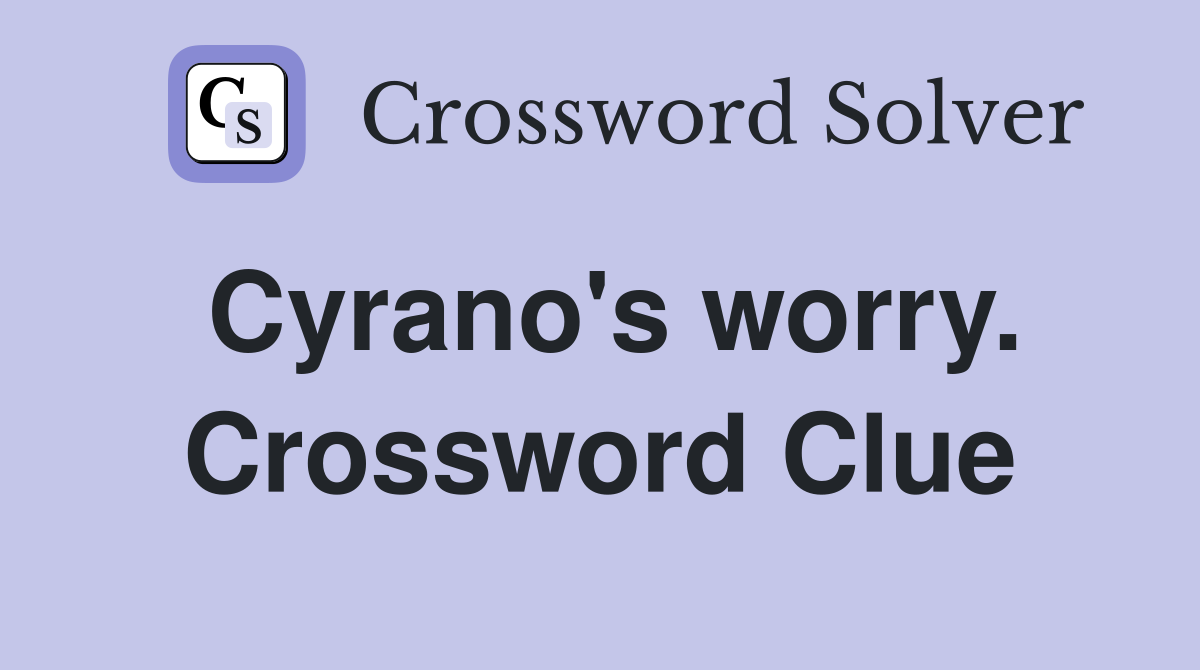 Cyrano's worry. Crossword Clue