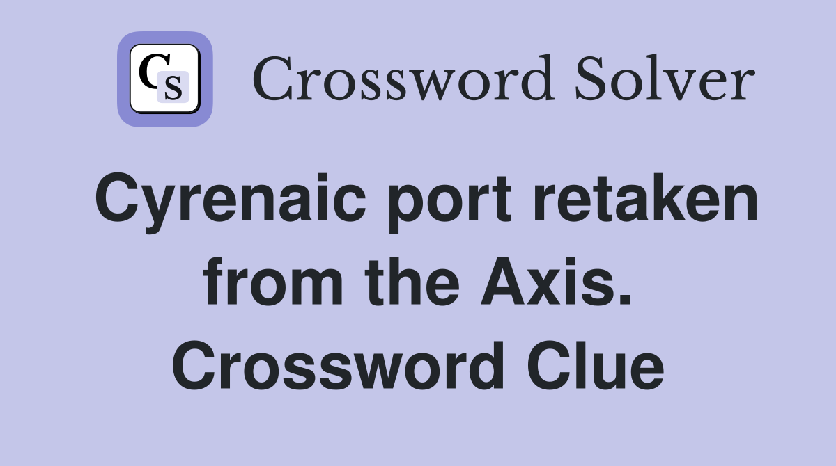Cyrenaic port retaken from the Axis. Crossword Clue