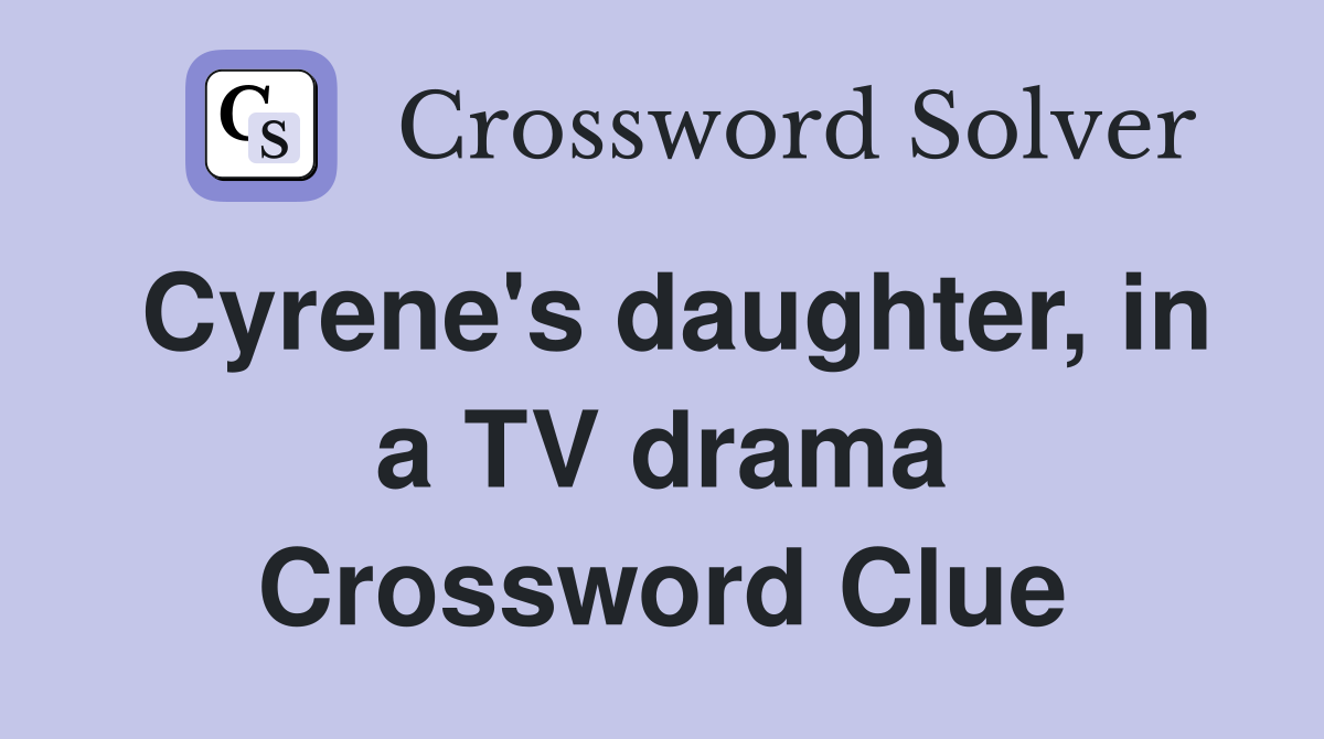 Cyrene's daughter, in a TV drama Crossword Clue