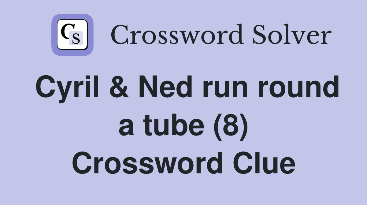 Cyril & Ned run round a tube (8) Crossword Clue