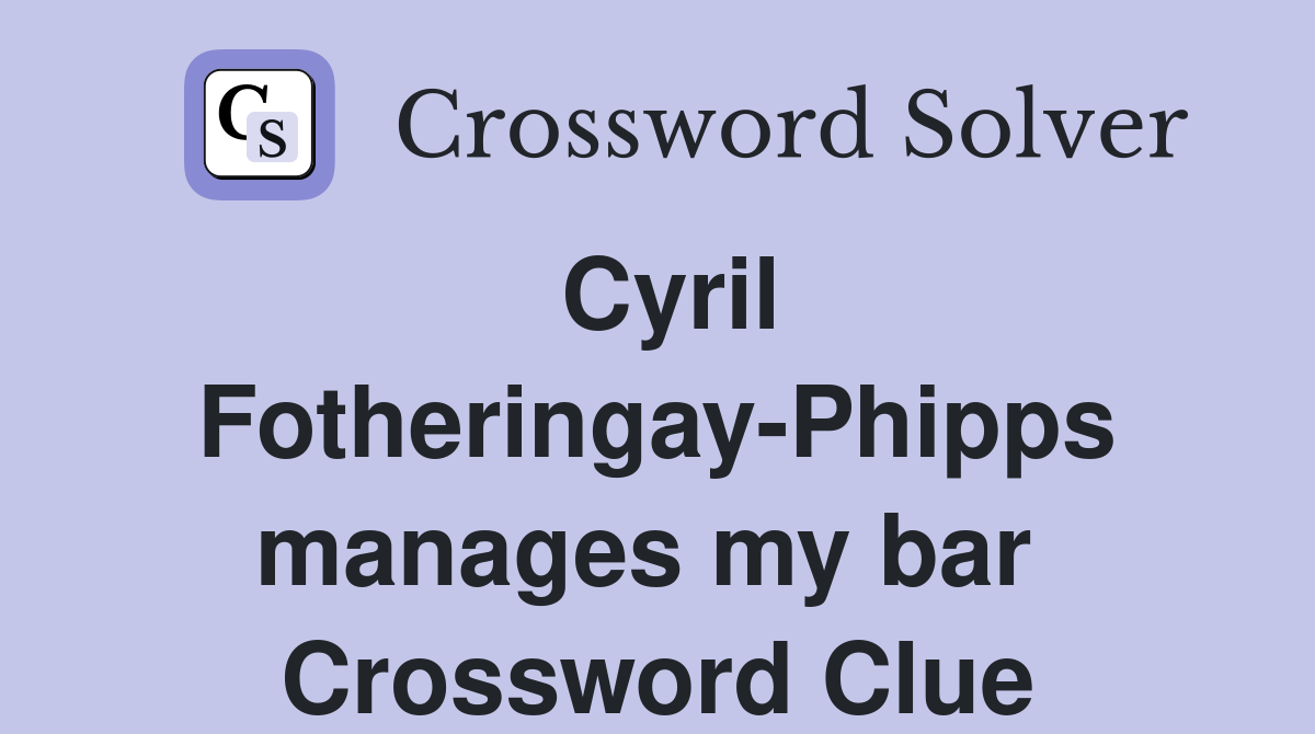 Cyril Fotheringay-Phipps manages my bar  Crossword Clue