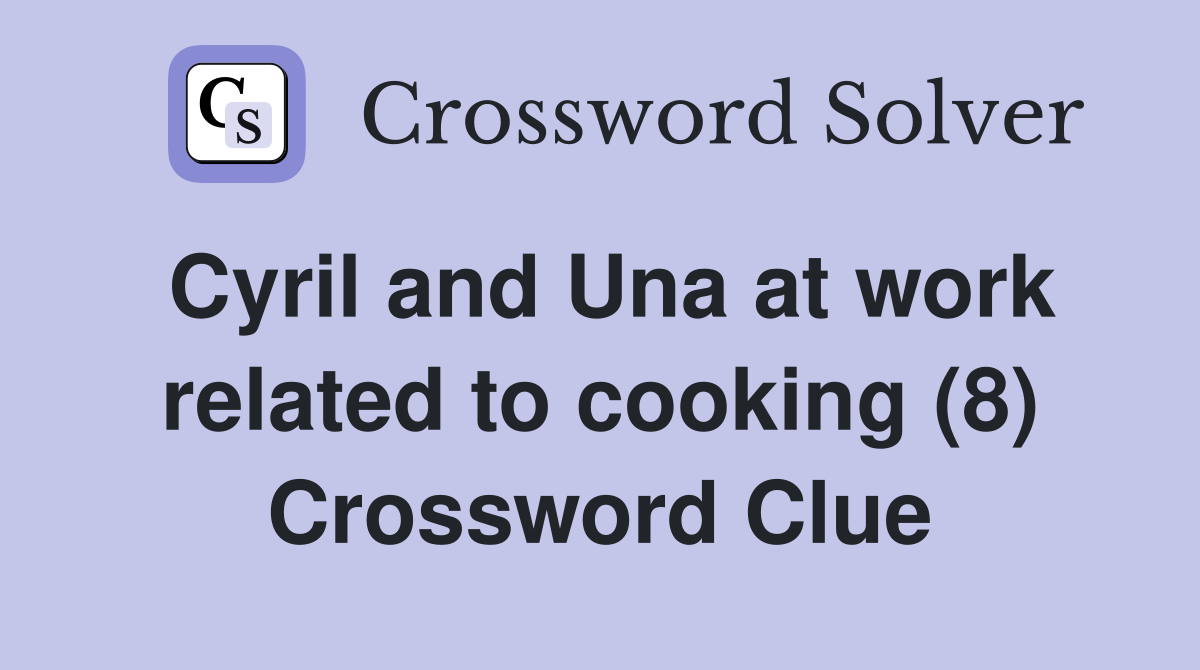 Cyril and Una at work related to cooking (8) Crossword Clue