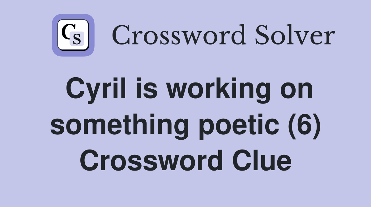 Cyril is working on something poetic (6) Crossword Clue