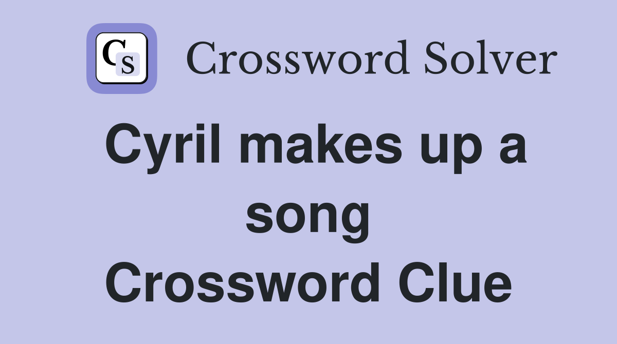 Cyril makes up a song Crossword Clue