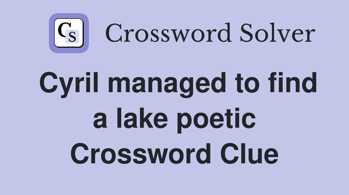 Cyril managed to find a lake poetic Crossword Clue