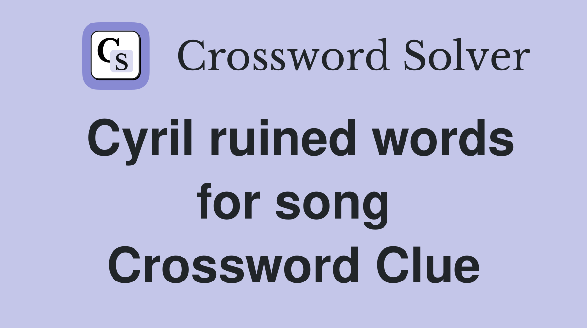 Cyril ruined words for song Crossword Clue