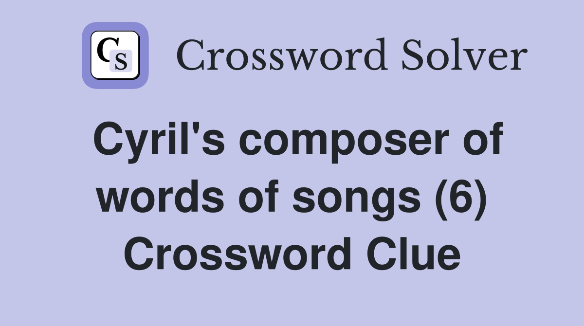 Cyril's composer of words of songs (6) Crossword Clue