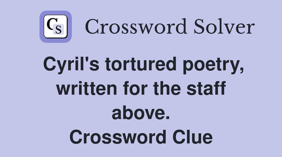 Cyril's tortured poetry, written for the staff above. Crossword Clue
