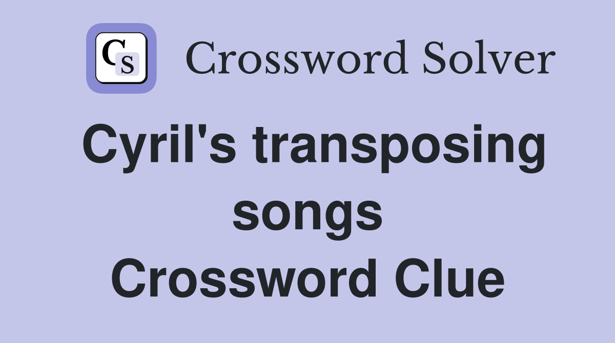 Cyril's transposing songs Crossword Clue