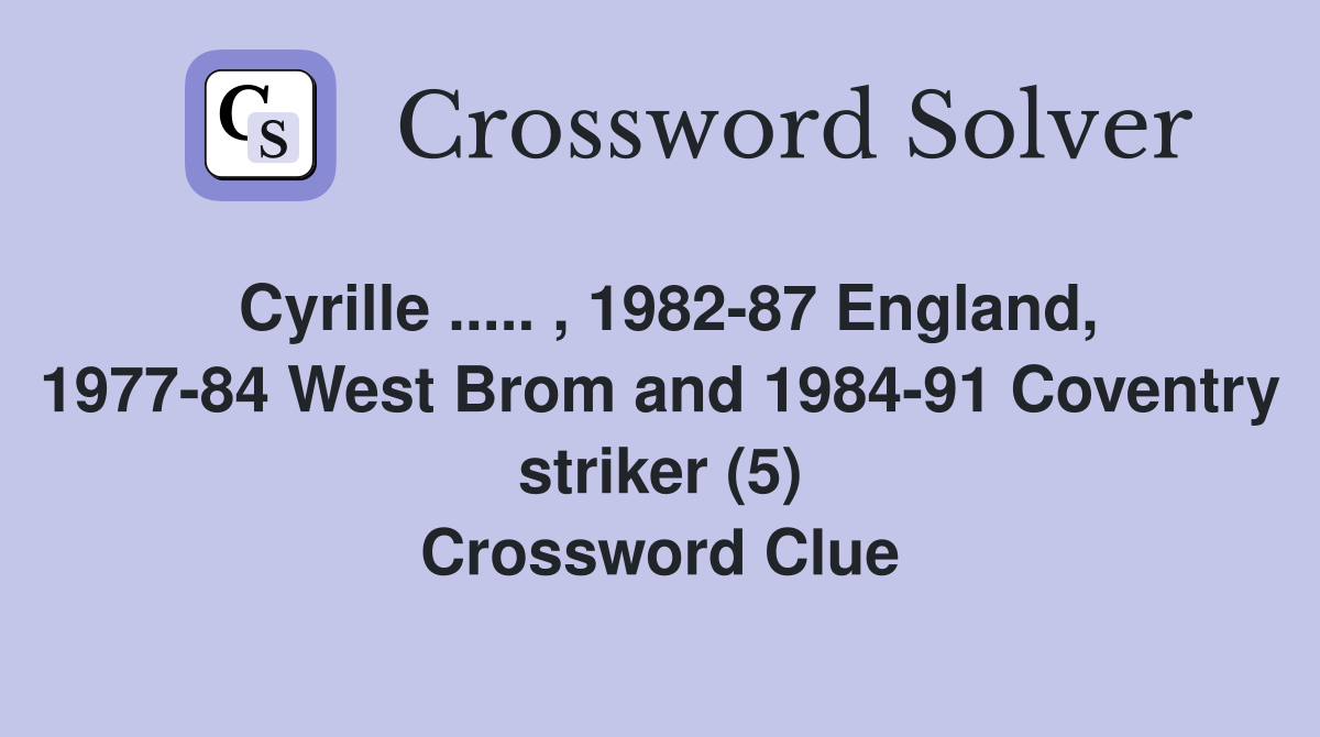 Cyrille ..... , 1982-87 England, 1977-84 West Brom and 1984-91 Coventry striker (5) Crossword Clue