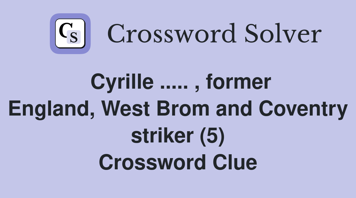 Cyrille ..... , former England, West Brom and Coventry striker (5) Crossword Clue