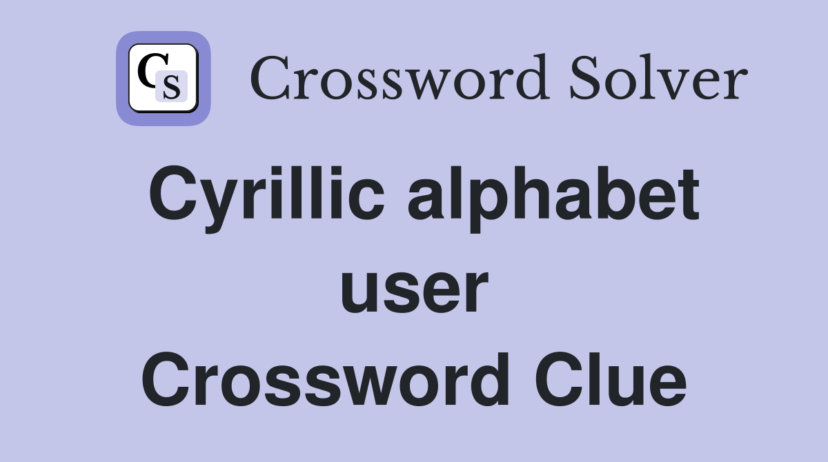 Cyrillic alphabet user Crossword Clue