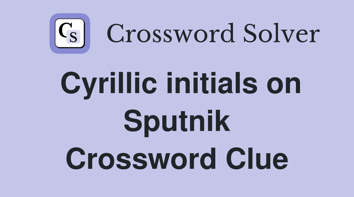 Cyrillic initials on Sputnik Crossword Clue