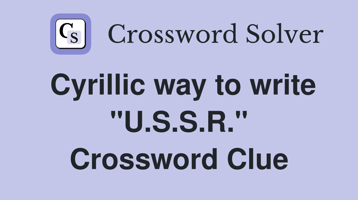Cyrillic way to write "U.S.S.R." Crossword Clue