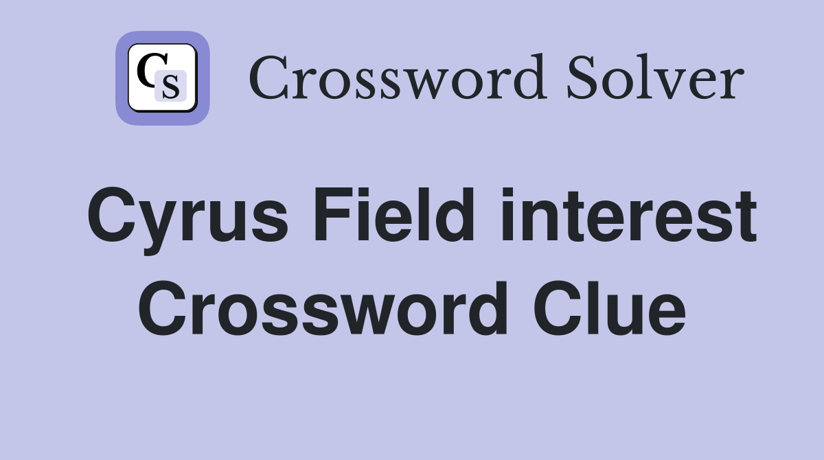 Cyrus Field interest Crossword Clue