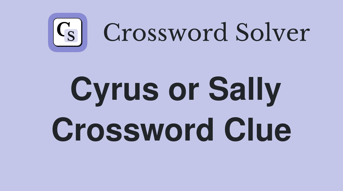 Cyrus or Sally Crossword Clue