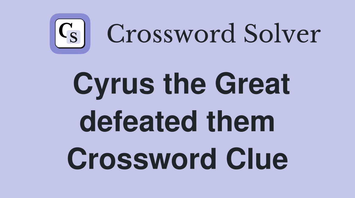 Cyrus the Great defeated them Crossword Clue