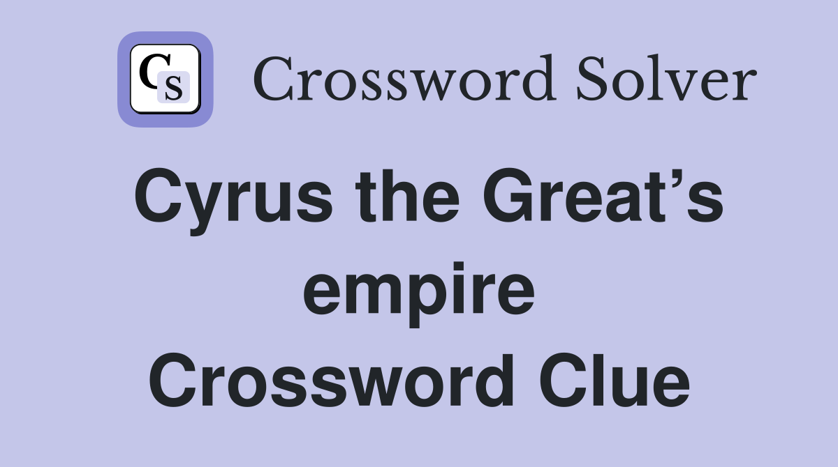 Cyrus the Great’s empire Crossword Clue