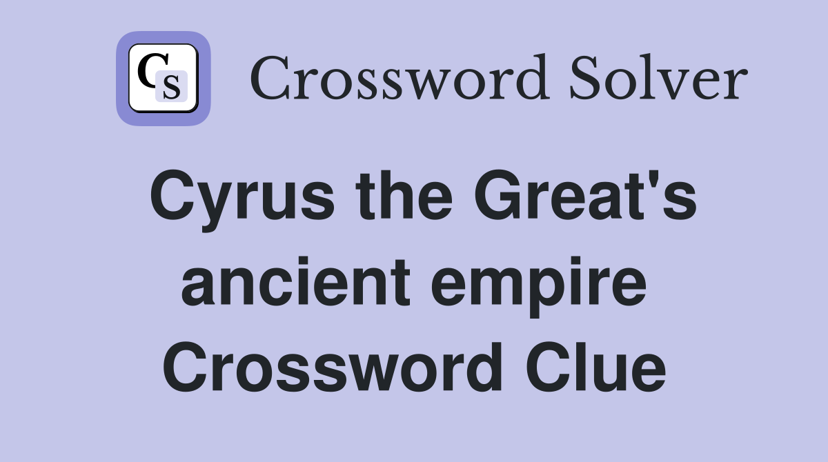 Cyrus the Great's ancient empire Crossword Clue