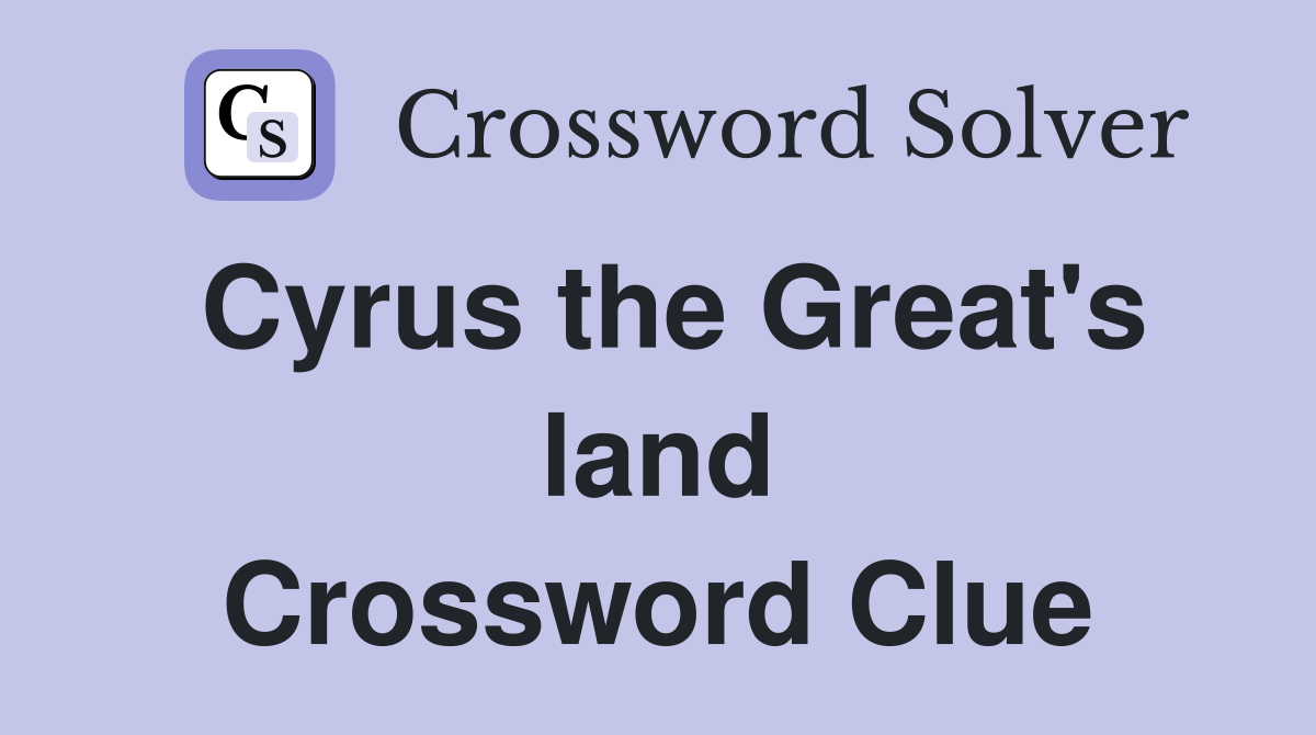 Cyrus the Great's land Crossword Clue