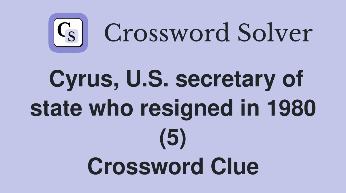 Cyrus, U.S. secretary of state who resigned in 1980 (5) Crossword Clue
