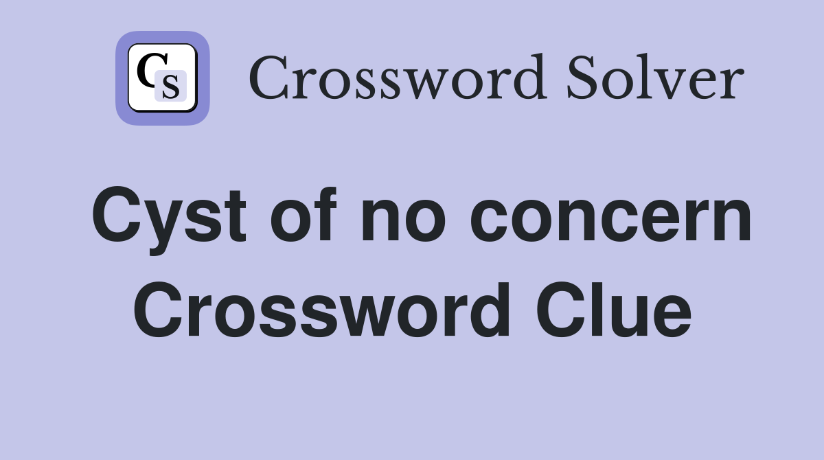 Cyst of no concern Crossword Clue