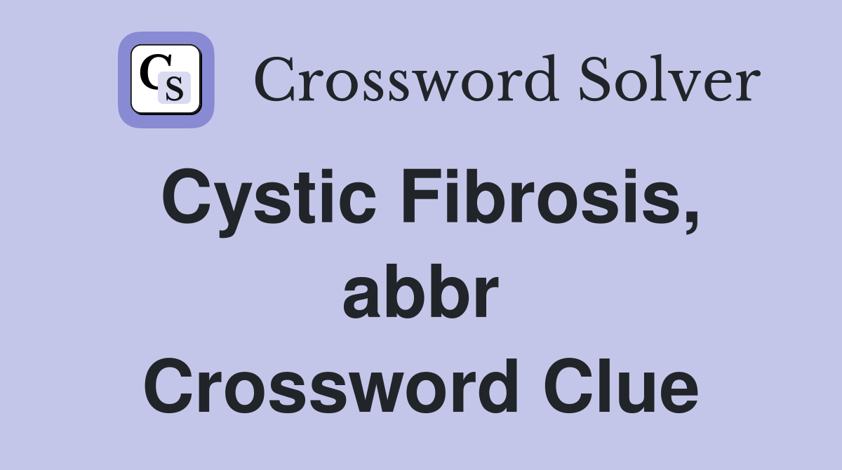 Cystic Fibrosis, abbr Crossword Clue