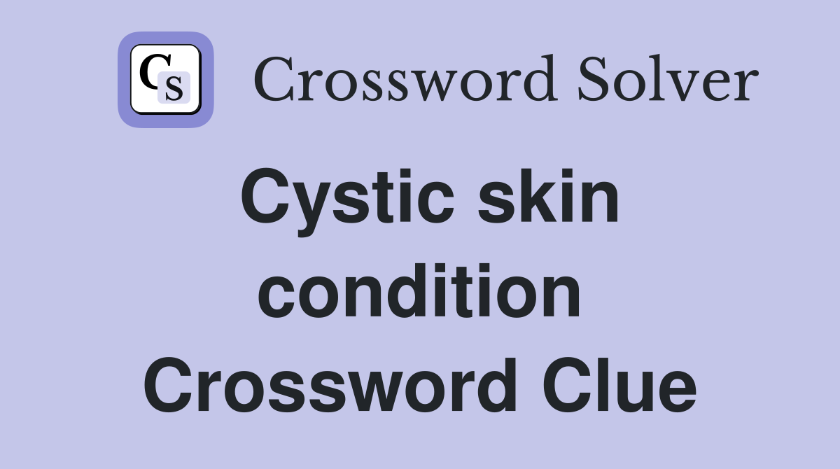 Cystic skin condition Crossword Clue