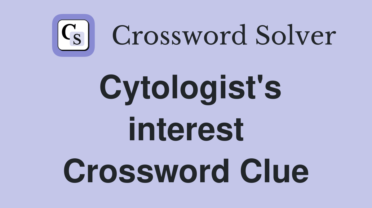 Cytologist's interest Crossword Clue