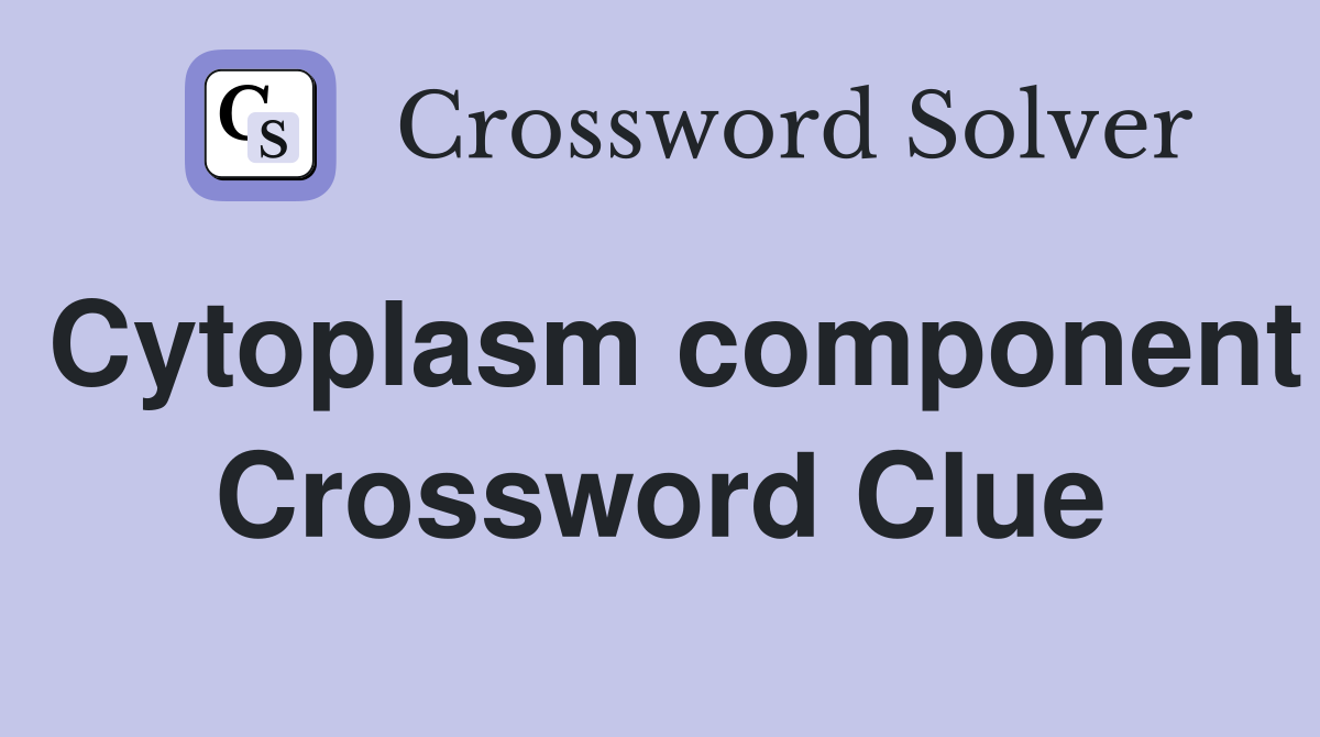 Cytoplasm component Crossword Clue