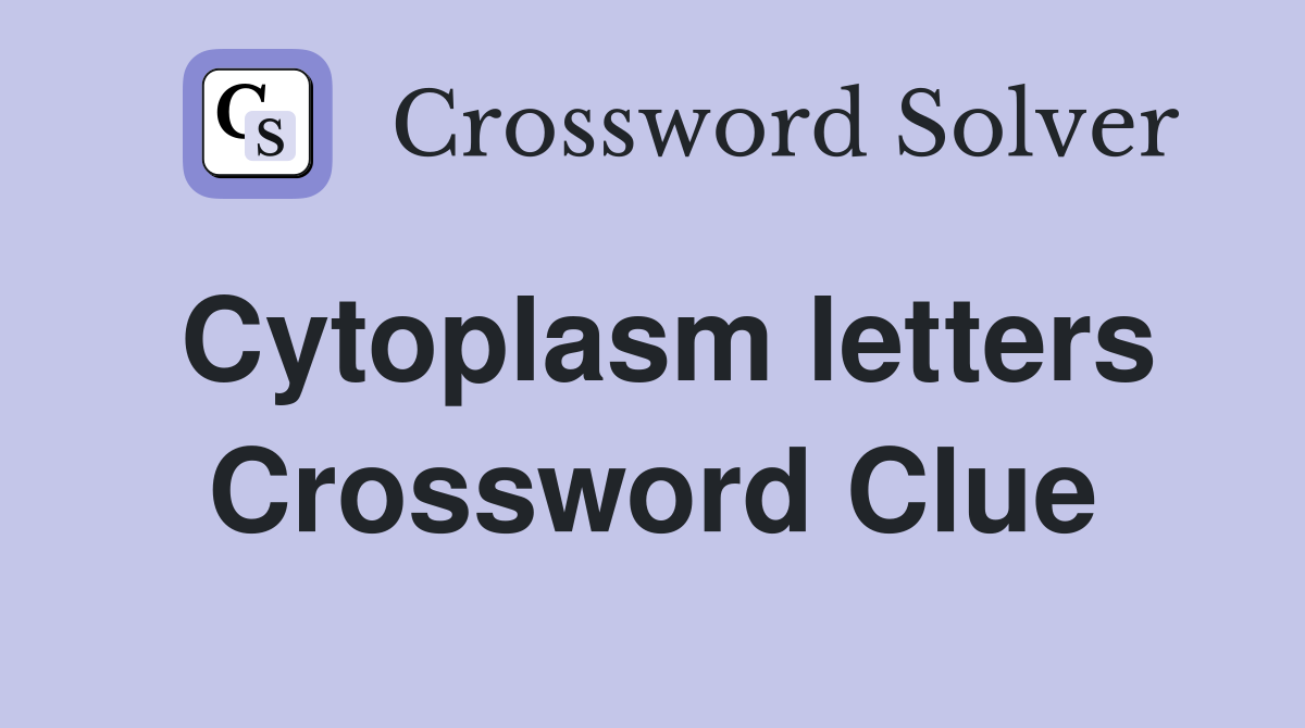 Cytoplasm letters Crossword Clue