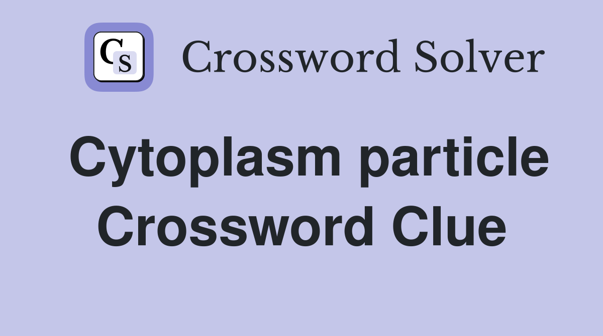 Cytoplasm particle Crossword Clue