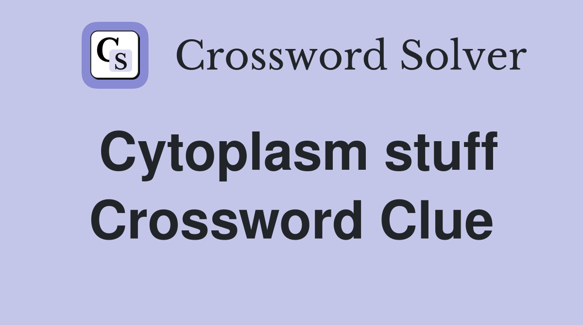 Cytoplasm stuff Crossword Clue