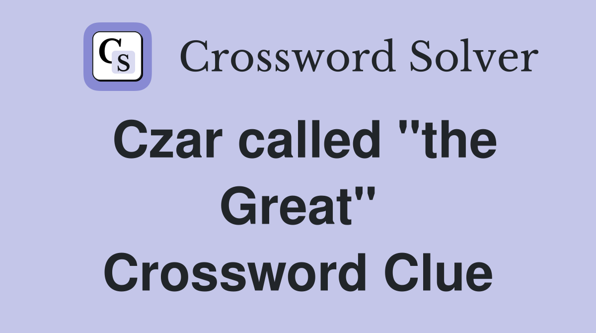 Czar called "the Great" Crossword Clue