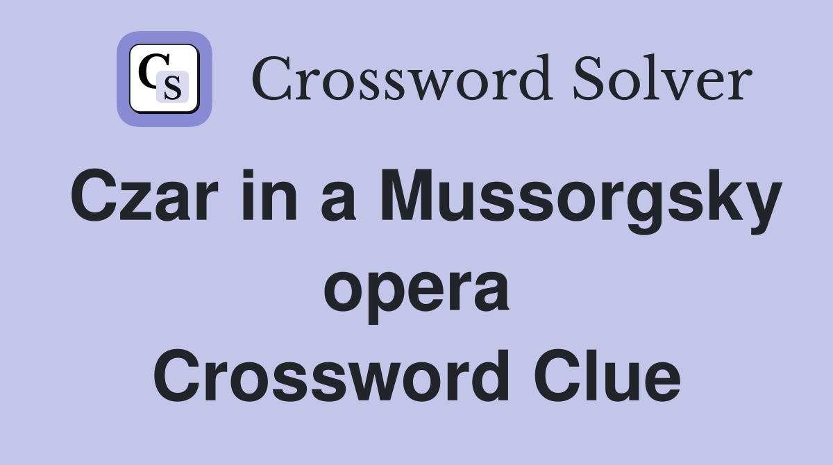 Czar in a Mussorgsky opera Crossword Clue