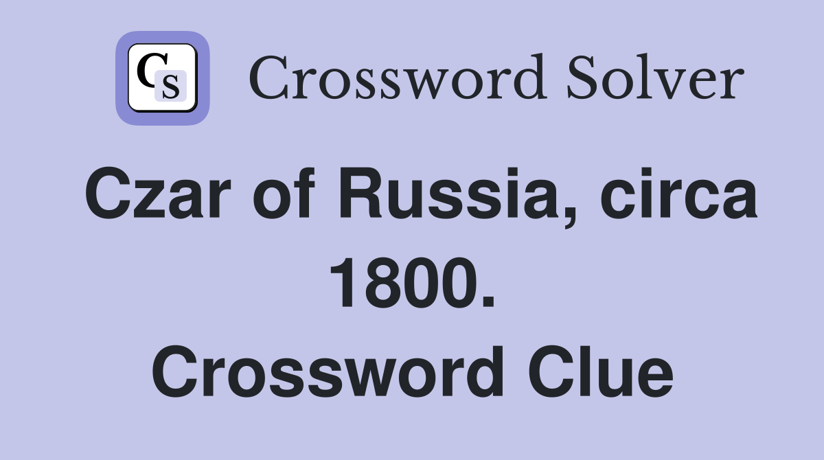 Czar of Russia, circa 1800. Crossword Clue