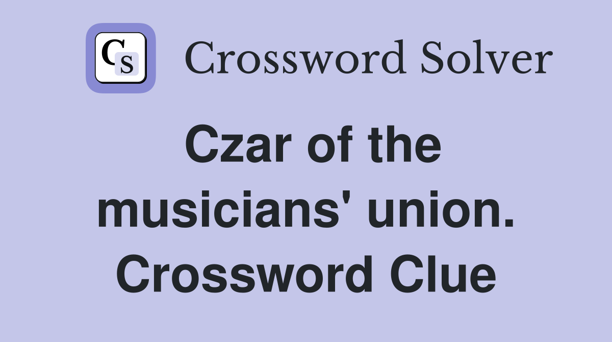 Czar of the musicians' union. Crossword Clue